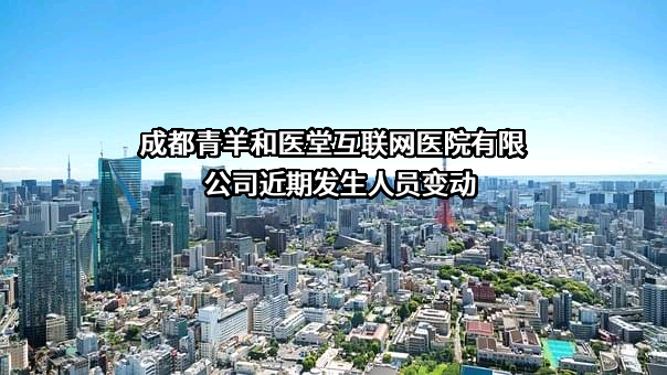 成都青羊和医堂互联网医院有限公司