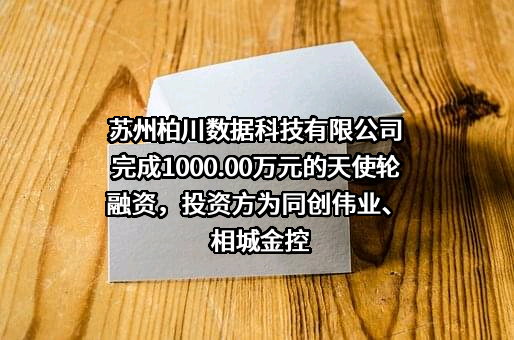 苏州柏川数据科技有限公司完成1000.00万元的天使轮融资，投资方为同创伟业、相城金控