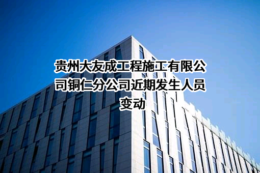 贵州大友成工程施工有限公司铜仁分公司