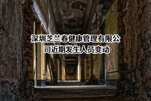深圳芝兰春健康管理有限公司