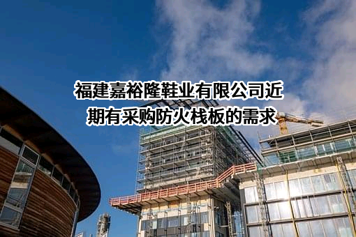 福建嘉裕隆鞋业有限公司近期有采购防火栈板的需求