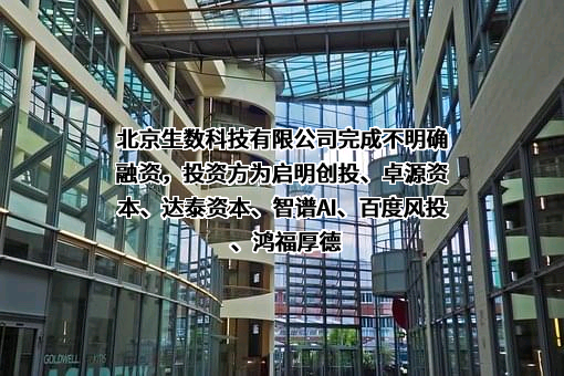 北京生数科技有限公司完成不明确融资，投资方为启明创投、卓源资本、达泰资本、智谱AI、百度风投、鸿福厚德