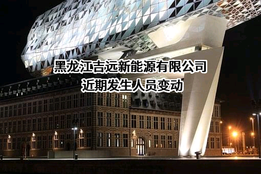 黑龙江吉远新能源有限公司