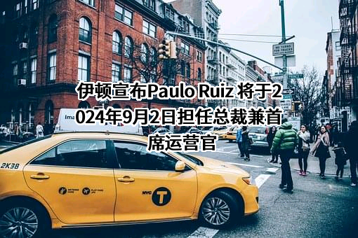 伊顿宣布Paulo Ruiz 将于2024年9月2日担任总裁兼首席运营官