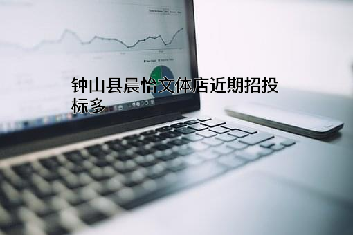 钟山县晨怡文体店近期招投标项目多