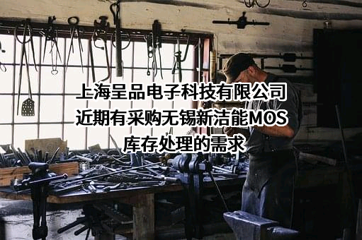 上海呈品电子科技有限公司近期有采购无锡新洁能MOS库存处理的需求