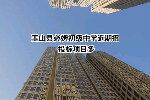 玉山县必姆初级中学近期招投标项目多