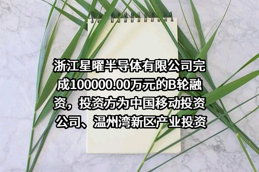 浙江星曜半导体有限公司完成100000.00万元的B轮融资，投资方为中国移动投资公司、温州湾新区产业投资