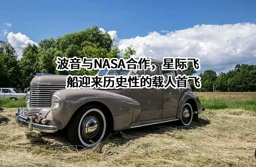 波音与NASA合作，星际飞船迎来历史性的载人首飞