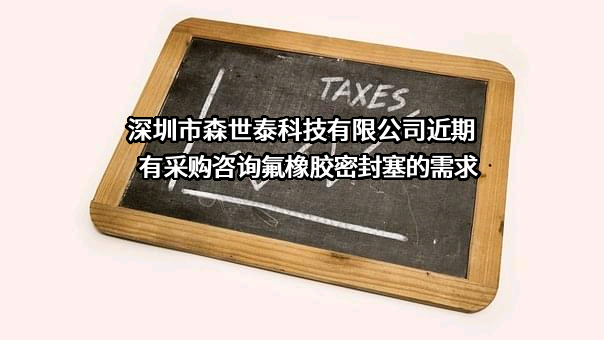 深圳市森世泰科技有限公司近期有采购咨询氟橡胶密封塞的需求