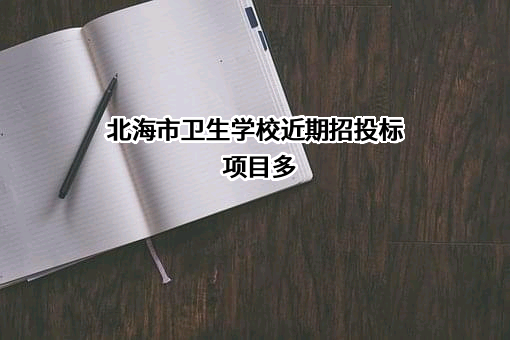 北海市卫生学校近期招投标项目多