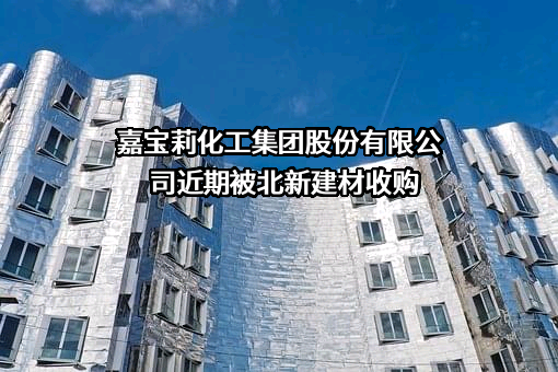 嘉宝莉化工集团股份有限公司近期被北新建材收购