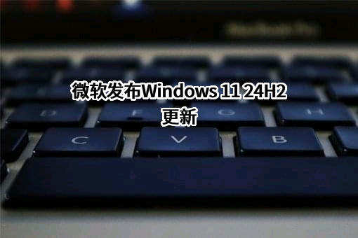 微软发布Windows 11 24H2更新