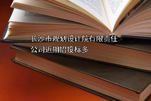 长沙市规划设计院有限责任公司近期招投标项目多