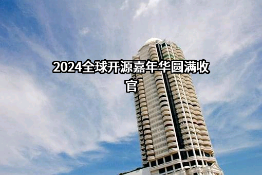 2024全球开源嘉年华圆满收官