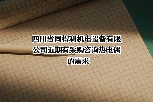 四川省同得利机电设备有限公司近期有采购咨询热电偶的需求