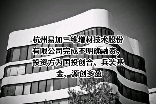 杭州易加三维增材技术股份有限公司