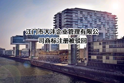 江门市大沣企业管理有限公司商标注册被驳回