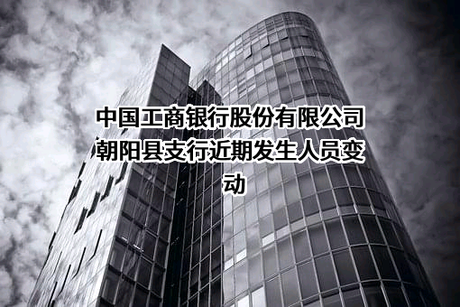 中国工商银行股份有限公司朝阳县支行