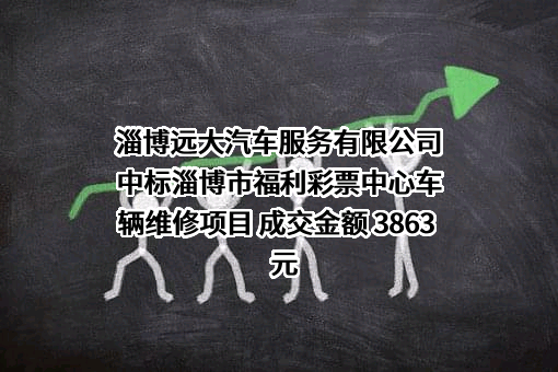 淄博远大汽车服务有限公司中标淄博市福利彩票中心车辆维修项目 成交金额 3863 元