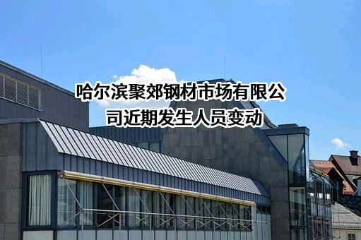 哈尔滨聚郊钢材市场有限公司