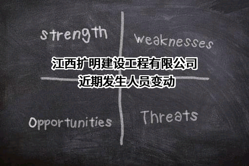 江西扩明建设工程有限公司近期发生人员变动