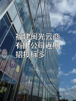 福建闽光云商有限公司近期招投标项目多