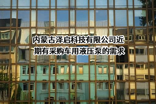 内蒙古泽启科技有限公司近期有采购车用液压泵的需求