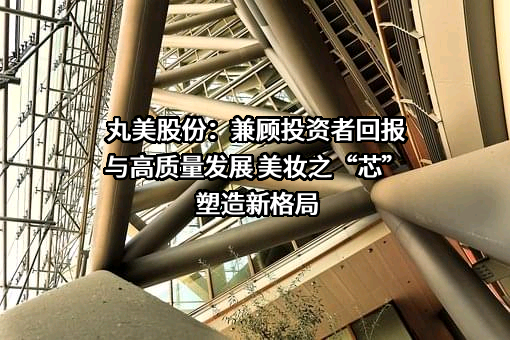 广东丸美生物技术股份有限公司