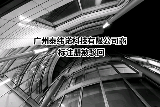 广州泰纬诺科技有限公司商标注册被驳回