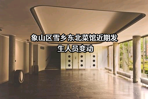 象山区雪乡东北菜馆近期发生人员变动