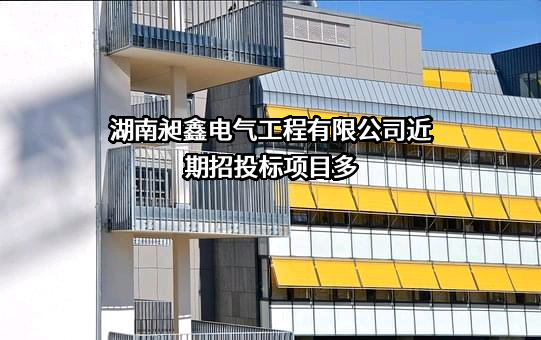 湖南昶鑫电气工程有限公司近期招投标项目多