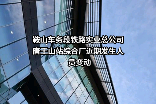 鞍山车务段铁路实业总公司唐王山站综合厂