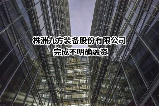 株洲九方装备股份有限公司