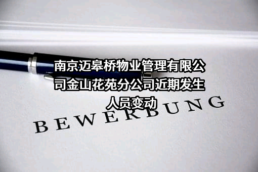 南京迈皋桥物业管理有限公司金山花苑分公司近期发生人员变动