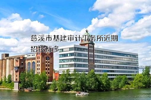 慈溪市基建审计事务所近期招投标项目多