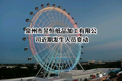 泉州市昱恒纸品加工有限公司近期发生人员变动