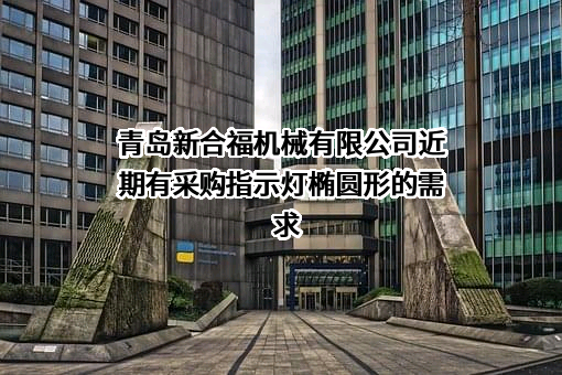 青岛新合福机械有限公司近期有采购指示灯椭圆形的需求