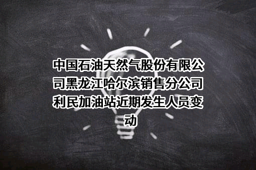 中国石油天然气股份有限公司黑龙江哈尔滨销售分公司利民加油站