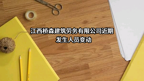 江西桥森建筑劳务有限公司近期发生人员变动