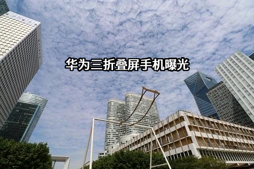 华为三折叠屏手机曝光