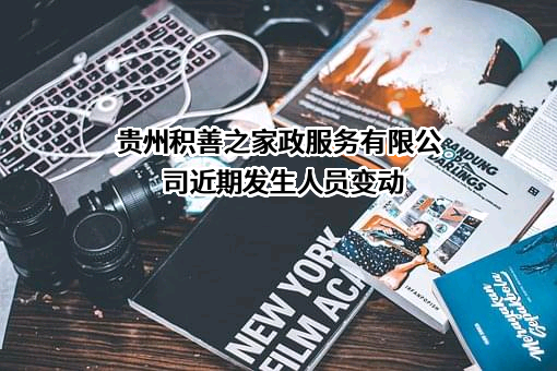 贵州积善之家政服务有限公司近期发生人员变动