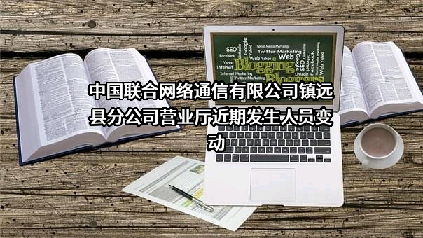 中国联合网络通信有限公司镇远县分公司营业厅近期发生人员变动