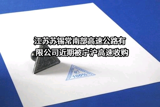 江苏苏锡常南部高速公路有限公司近期被宁沪高速收购