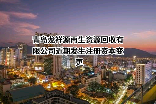 青岛龙祥源再生资源回收有限公司