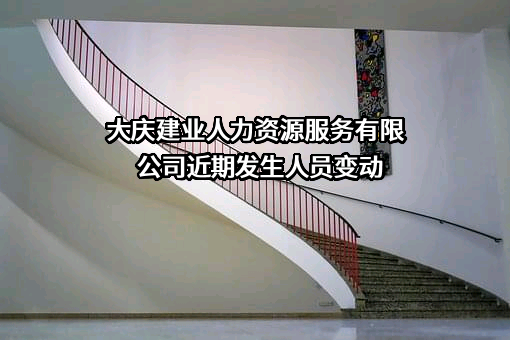 大庆建业人力资源服务有限公司近期发生人员变动