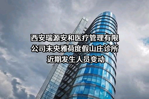 西安瑞源安和医疗管理有限公司未央雅荷度假山庄诊所