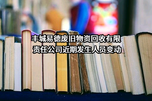 丰城易德废旧物资回收有限责任公司