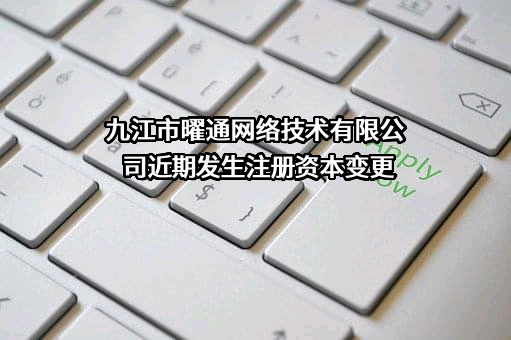 九江市曜通网络技术有限公司近期发生注册资本变更