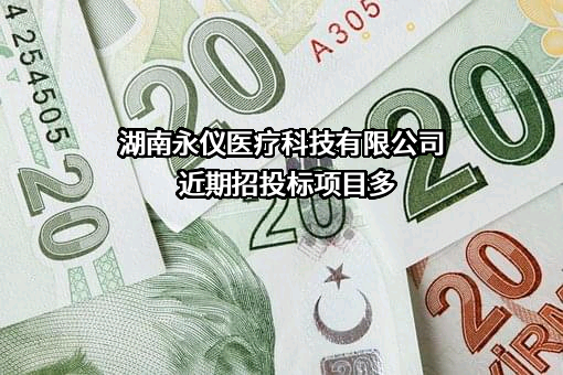 湖南永仪医疗科技有限公司近期招投标项目多